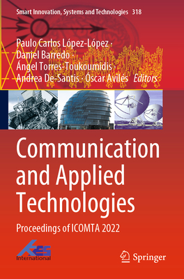 Communication and Applied Technologies: Proceedings of ICOMTA 2022 - Lpez-Lpez, Paulo Carlos (Editor), and Barredo, Daniel (Editor), and Torres-Toukoumidis, ngel (Editor)