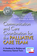 Communication and Care Coordination for the Palliative Care Team: A Handbook for Building and Maintaining Optimal Teams