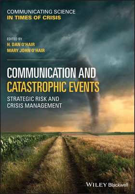Communication and Catastrophic Events: Strategic Risk and Crisis Management - O'Hair, H Dan (Editor), and O'Hair, Mary John (Editor)