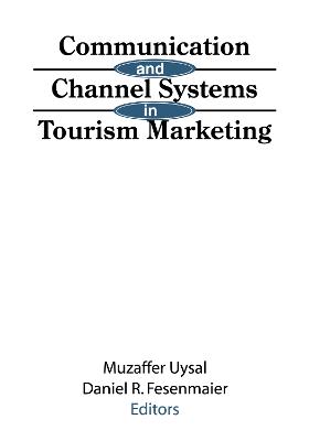 Communication and Channel Systems in Tourism Marketing - Uysal, Muzaffer, PH.D., and Fesenmaier, Daniel