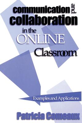 Communication and Collaboration in the Online Classroom: Examples and Applications - Comeaux, Patricia (Editor)