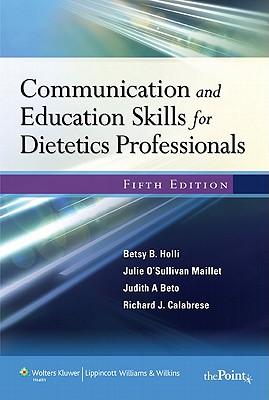 Communication and Education Skills for Dietetics Professionals - Holli, Betsy B, Edd, Rd, LD, and Beto, Judith A, PhD, Rd, Ldn, Fada, and Calabrese, Richard, PhD