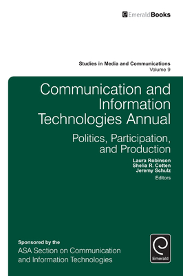 Communication and Information Technologies Annual - Robinson, Laura (Editor), and Cotten, Shelia R (Editor), and Schulz, Jeremy (Editor)