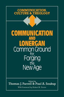 Communication and Lonergan: Common Ground for Forging the New Age - Farrell, Thomas J (Editor), and Soukup, Paul A (Editor)