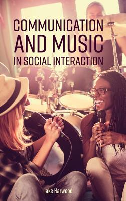 Communication and Music in Social Interaction - Harwood, Jake