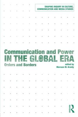 Communication and Power in the Global Era: Orders and Borders - Kraidy, Marwan M. (Editor), and Zelizer, Barbie (Series edited by)