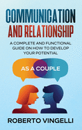 Communication and Relationship: A Complete and Functional Guide on How to develop your Potential