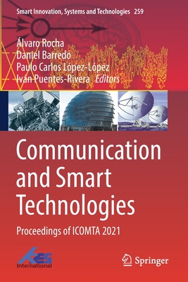 Communication and Smart Technologies: Proceedings of ICOMTA 2021 - Rocha, lvaro (Editor), and Barredo, Daniel (Editor), and Lpez-Lpez, Paulo Carlos (Editor)