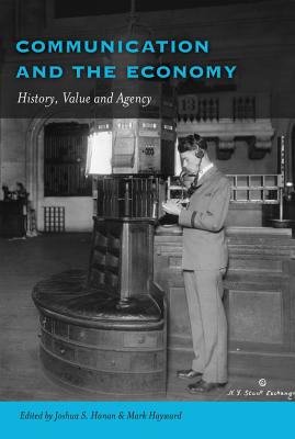 Communication and the Economy: History, Value and Agency - McKinney, Mitchell S, and Gronbeck, Bruce, and Hanan, Joshua S (Editor)