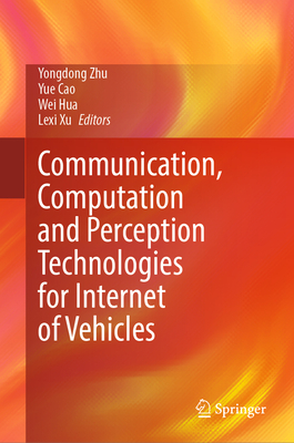 Communication, Computation and Perception Technologies for Internet of Vehicles - Zhu, Yongdong (Editor), and Cao, Yue (Editor), and Hua, Wei (Editor)