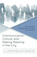 Communication, Culture, and Making Meaning in the City: Ethnographic Engagements in Urban Environments