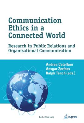 Communication Ethics in a Connected World: Research in Public Relations and Organisational Communication - Catellani, Andrea (Editor), and Zerfass, Ansgar (Editor), and Tench, Ralph (Editor)