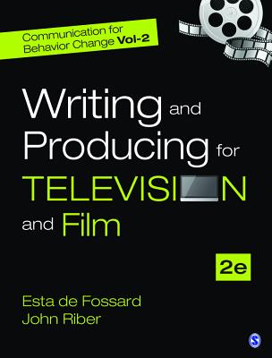 Communication for Behavior Change: Volume II: Writing and Producing for Television and Film - Fossard, Esta de, and Riber, John