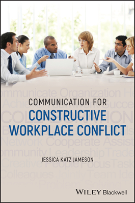 Communication for Constructive Workplace Conflict - Jameson, Jessica Katz