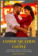 Communication For Couples: Communication Skills Every Couple Needs to Resolve Conflict and Improve Your Relationship