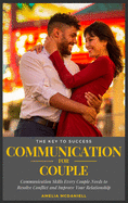 Communication For Couples: Communication Skills Every Couple Needs to Resolve Conflict and Improve Your Relationship