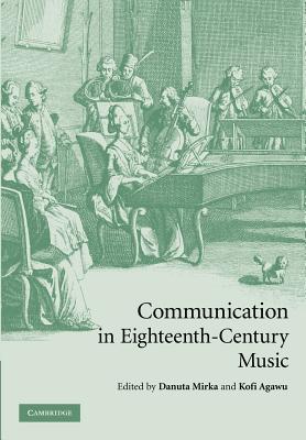 Communication in Eighteenth-Century Music - Mirka, Danuta (Editor), and Agawu, Kofi (Editor)