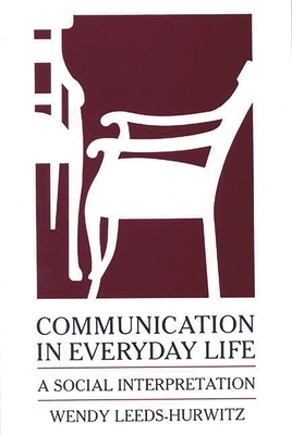 Communication in Everyday Life: A Social Interpretation - Leeds-Hurwitz, Wendy, PhD