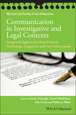 Communication in Investigative and Legal Contexts: Integrated Approaches from Forensic Psychology, Linguistics and Law Enforcement - Oxburgh, Gavin (Editor), and Myklebust, Trond (Editor), and Grant, Tim (Editor)