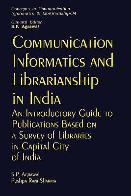 Communication Informatics and Librarianship in India: An Introductory Guide to Publications Based on a Survey of Libraries in Capital City of India - Agrawal, S P