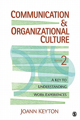 Communication & Organizational Culture: A Key to Understanding Work Experiences - Keyton, Joann