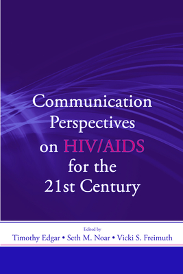 Communication Perspectives on HIV/AIDS for the 21st Century - Edgar, Timothy (Editor), and Noar, Seth M (Editor), and Freimuth, Vicki S (Editor)