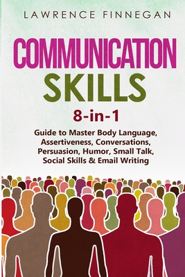 Communication Skills: 8-in-1 Guide to Master Body Language, Assertiveness, Conversations, Persuasion, Humor, Small Talk, Social Skills & Email Writing - Finnegan, Lawrence