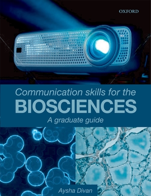 Communication Skills for the Biosciences: A Graduate Guide - Divan, Aysha