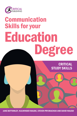 Communication Skills for your Education Degree - Bottomley, Jane, and Maude, Kulwinder, and Pryjmachuk, Steven