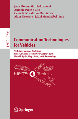 Communication Technologies for Vehicles: 13th International Workshop, Nets4cars/Nets4trains/Nets4aircraft 2018, Madrid, Spain, May 17-18, 2018, Proceedings - Moreno Garca-Loygorri, Juan (Editor), and Prez-Yuste, Antonio (Editor), and Briso, Csar (Editor)