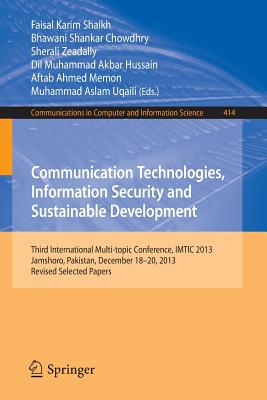 Communication Technologies, Information Security and Sustainable Development: Third International Multi-Topic Conference, Imtic 2013, Jamshoro, Pakistan, December 18--20, 2013, Revised Selected Papers - Shaikh, Faisal Karim (Editor), and Chowdhry, Bhawani Shankar (Editor), and Zeadally, Sherali (Editor)