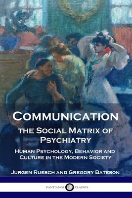 Communication, the Social Matrix of Psychiatry: Human Psychology, Behavior and Culture in the Modern Society - Ruesch, Jurgen, and Bateson, Gregory