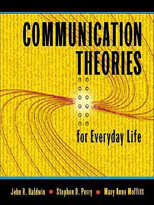 Communication Theories for Everyday Life - Baldwin, John R, and Perry, Stephen D, PhD, and Moffitt, Mary Anne