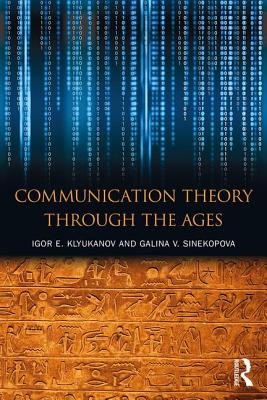 Communication Theory Through the Ages - Klyukanov, Igor E, and Sinekopova, Galina V