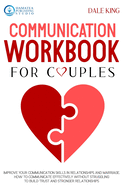 Communication Workbook for Couples: Improve your Communication Skills in Relationships and Marriage. How to Communicate Effectively without Struggling to Build Trust and Stronger Relationships