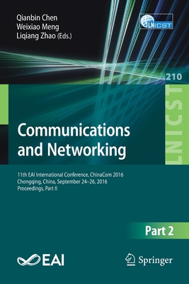 Communications and Networking: 11th Eai International Conference, Chinacom 2016 Chongqing, China, September 24-26, 2016, Proceedings, Part II - Chen, Qianbin (Editor), and Meng, Weixiao (Editor), and Zhao, Liqiang (Editor)