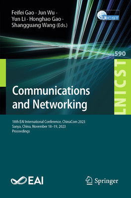 Communications and Networking: 18th EAI International Conference, ChinaCom 2023, Sanya, China, November 18-19, 2023, Proceedings - Gao, Feifei (Editor), and Wu, Jun (Editor), and Li, Yun (Editor)