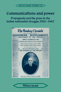 Communications and Power: Propaganda and the Press in the Indian National Struggle, 1920-1947