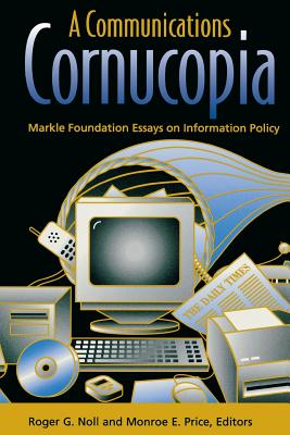 Communications Cornucopia: Markle Foundation Essays on Information Policy - Noll, Roger G (Editor), and Price, Monroe E (Editor)