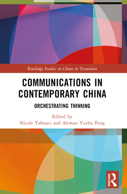 Communications in Contemporary China: Orchestrating Thinking - Talmacs, Nicole (Editor), and Peng, Altman Yuzhu (Editor)