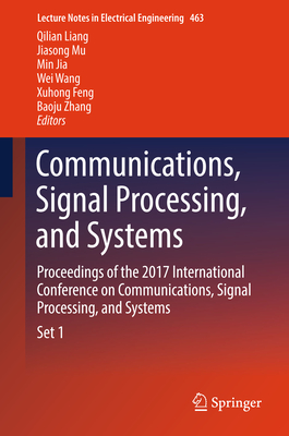 Communications, Signal Processing, and Systems: Proceedings of the 2017 International Conference on Communications, Signal Processing, and Systems - Liang, Qilian (Editor), and Mu, Jiasong (Editor), and Jia, Min (Editor)