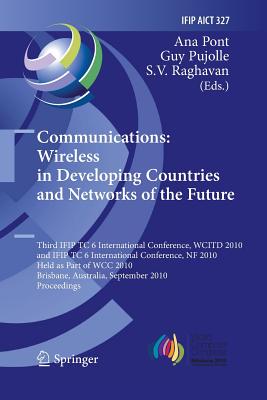 Communications: Wireless in Developing Countries and Networks of the Future: 3rd Ifip Tc 6 International Conference, Wcitd 2010 and Ifip Tc 6 International Conference, Nf 2010, Held as Part of Wcc 2010, Brisbane, Australia, September 20-23, 2010... - Pont, Ana (Editor), and Pujolle, Guy (Editor), and Raghavan, S V (Editor)