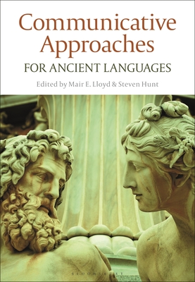 Communicative Approaches for Ancient Languages - Lloyd, Mair E (Editor), and Hunt, Steven (Editor)