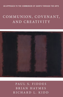 Communion, Covenant, and Creativity - Fiddes, Paul S (Editor), and Haymes, Brian, and Kidd, Richard L