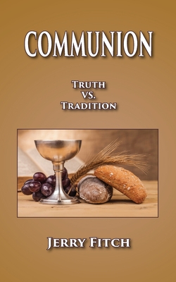 Communion: Truth vs. Tradition - Fitch, Jerry