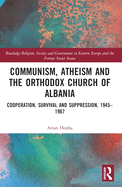 Communism, Atheism and the Orthodox Church of Albania: Cooperation, Survival and Suppression, 1945-1967
