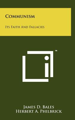 Communism: Its Faith And Fallacies - Bales, James D, and Philbrick, Herbert A (Foreword by), and Tong, Hollington K (Foreword by)