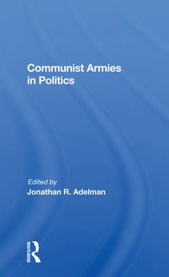 Communist Armies in Politics - Adelman, Jonathan R (Editor)