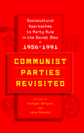 Communist Parties Revisited: Sociocultural Approaches to Party Rule in the Soviet Bloc, 1956-1991