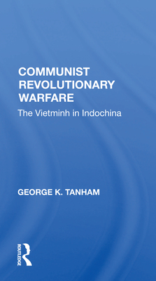 Communist Revolutionary Warfare: The Vietminh in Indochina - Tanham, George K